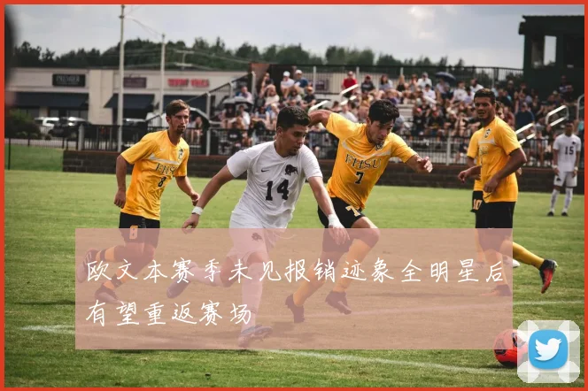 欧文本赛季未见报销迹象全明星后有望重返赛场