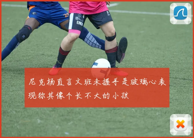 尼克杨直言文班未握手是玻璃心表现称其像个长不大的小孩